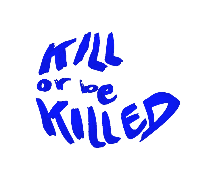 KILL OR BE KILLED